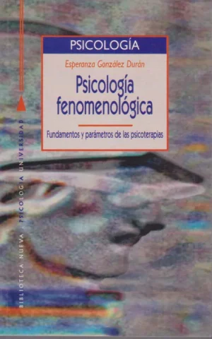 PSICOLOGIA FENOMENOLOGICA. FUNDAMENTOS Y PARAMETROS DE LAS PSICOTERAPIAS