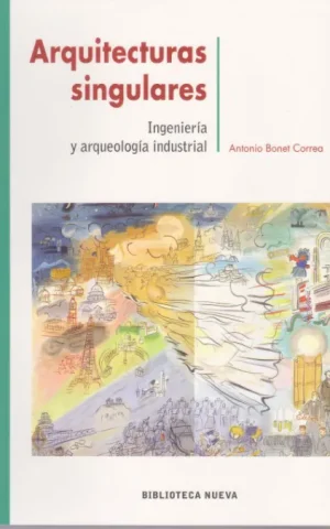 ARQUITECTURAS SINGULARES. INGENIERIA Y ARQUEOLOGIA INDUSTRIAL