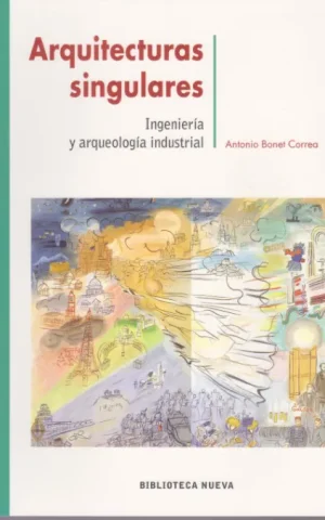 ARQUITECTURAS SINGULARES. INGENIERIA Y ARQUEOLOGIA INDUSTRIAL
