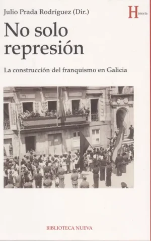 NO SOLO REPRESION. LA CONSTRUCCION DEL FRANQUISMO EN GALICIA