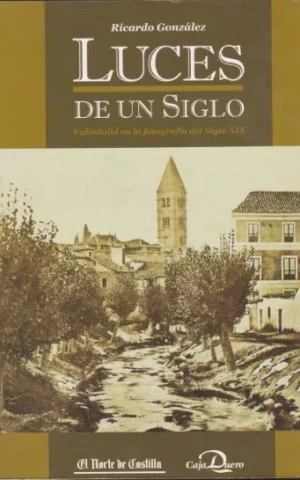 LUCES DE UN SIGLO. VALLADOLID EN LA FOTOGRAFIA DEL SIGLO XIX