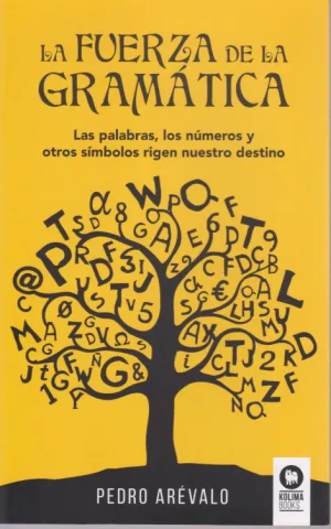 LA FUERZA DE LA GRAMATICA. LAS PALABRAS, LOS NUMEROS Y OTROS SIMBOLOS RIGEN NUESTRO DESTINO