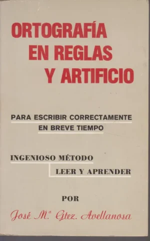 ORTOGRAFÍA EN REGLAS Y ARTIFICIO. PARA ESCRIBIR CORRECTAMENTE EN BREVE TIEMPO. INGENIOSO MÉTODO LEER Y ESCRIBIR