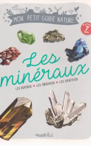 LES MINÉRAUX. LES REPÉRER. LES OBSERVER. LES IDENTIFIER. MON PETIT GUIDE NATURE