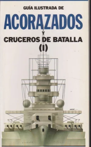 GUIA ILUSTRADA DE ACORAZADOS Y CRUCEROS DE BATALLA. I