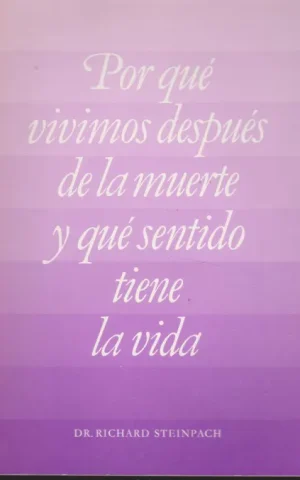 POR QUE VIVIMOS DESPUES DE LA MUERTE Y QUE SENTIDO TIENE LA VIDA