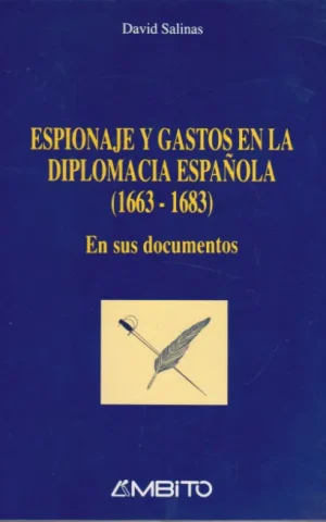 ESPIONAJE Y GASTOS EN LA DIPLOMACIA ESPAÑOLA. 1663-1683. EN SUS DOCUMENTOS