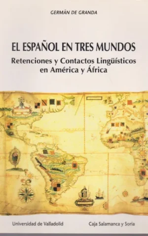 EL ESPAÑOL EN TRES MUNDOS. RETENCIONES Y CONTACTOS LINGÜÍSTICOS EN AMÉRICA Y ÁFRICA
