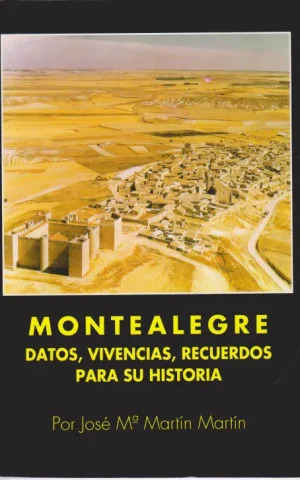 MONTEALEGRE. DATOS, VIVENCIAS, RECUERDOS PARA SU HISTORIA