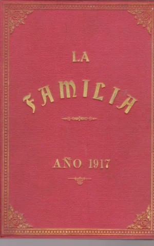LA FAMILIA. REVISTA MORAL, INSTRUCTIVA Y RECREATIVA DEL HOGAR DOMESTICO. AÑO 1917. COMPLETO