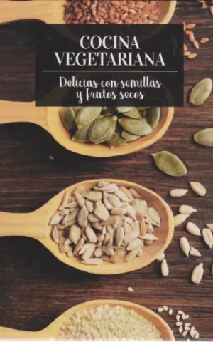 COCINA VEGETARIANA. DELICIAS CON SEMILLAS Y FRUTOS SECOS