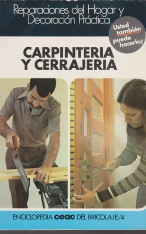 CARPINTERÍA Y CERRAJERÍA. REPARACIONES DEL HOGAR Y DECORACIÓN PRÁCTICA. ENCICLOPEDIA CEAC DEL BRICOLAJE/4