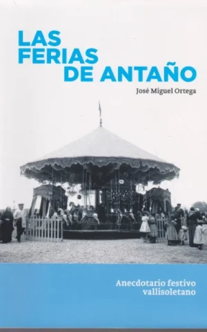 LAS FERIAS DE ANTAÑO. ANECDOTARIO FESTIVO VALLISOLETANO