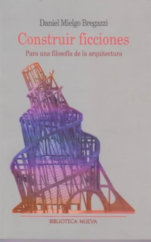 CONSTRUIR FICCIONES. PARA UNA FILOSOFIA DE LA ARQUITECTURA