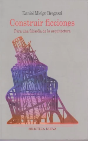 CONSTRUIR FICCIONES. PARA UNA FILOSOFIA DE LA ARQUITECTURA