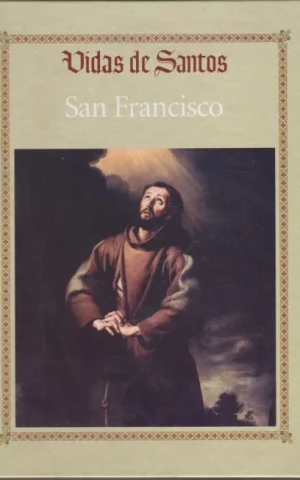 SAN FRANCISCO DE ASÍS. VIDA Y MILAGROS DEL POVERELLO. VIDAS DE SANTOS. SAN FRANCISCO