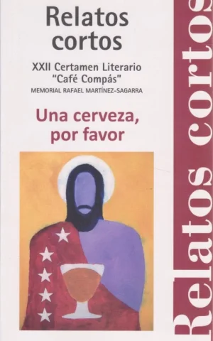 RELATOS CORTOS. XXII CERTAMEN LITERARIO CAFÉ COMPÁS. UNA CERVEZA, POR FAVOR
