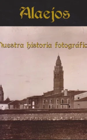 ALAEJOS. NUESTRA HISTORIA FOTOGRÁFICA