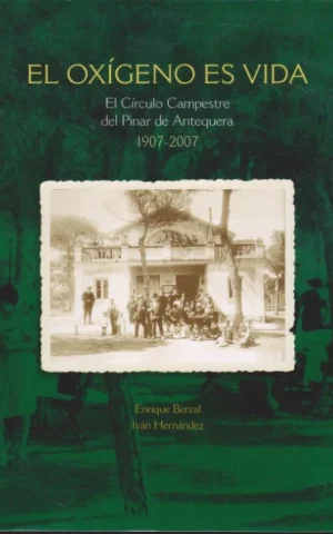 EL OXÍGENO ES VIDA. EL CÍRCULO CAMPESTRE DEL PINAR DE ANTEQUERA. 1907-2007