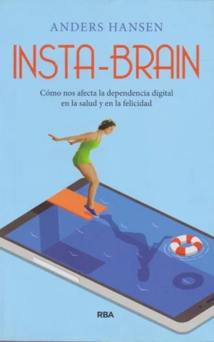 INSTA-BRAIN. CÓMO NOS AFECTA LA DEPENDENCIA DIGITAL EN LA SALUD Y EN LA FELICIDAD