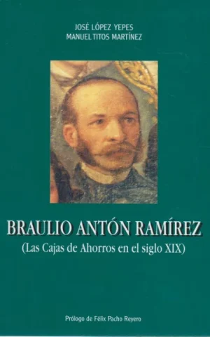 BRAULIO ANTÓN RAMÍREZ. LAS CAJAS DE AHORROS EN EL SIGLO XIX