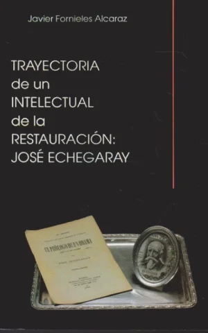 TRAYECTORIA DE UN INTELECTUAL DE LA RESTAURACIÓN: JOSÉ ECHEGARAY