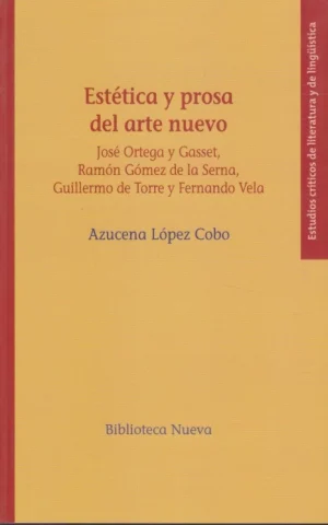 ESTÉTICA Y PROSA DEL ARTE NUEVO. JOSÉ ORTEGA Y GASSET, RAMÓN GÓMEZ DE LA SERNA, GUILLERMO DE LA TORRE Y FERNANDO VELA