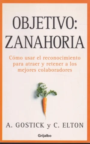 OBJETIVO: ZANAHORIA. CÓMO USAR EL RECONOCIMIENTO PARA ATRAER Y RETENER A LOS MEJORES COLABORADORES