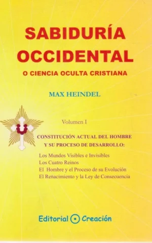 SABIDURÍA OCCIDENTAL O CIENCIA OCULTA CRISTIANA. VOLUMEN I. CONSTITUCIÓN DEL HOMBRE Y SU PROCESO DE DESARROLLO