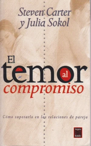 EL TEMOR AL COMPROMISO. COMO SUPERARLO EN LAS RELACIONES DE PAREJA