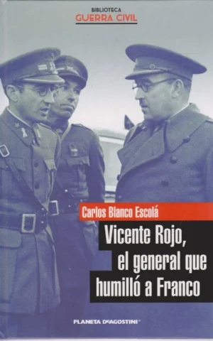 VICENTE ROJO, EL GENERAL QUE HUMILLÓ A FRANCO
