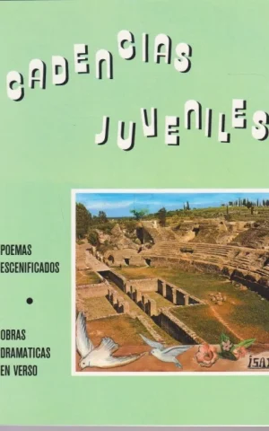 CADENCIAS JUVENILES. CUENTO? LEYENDA? HISTORIA? PARA NIÑOS Y JÓVENES POEMAS ESCENIFICADOS OBRAS DRAMÁTICAS