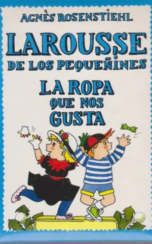 LAROUSSE DE LOS PEQUEÑINES. LA ROPA QUE NOS GUSTA