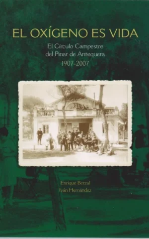 EL OXÍGENO ES VIDA. EL CÍRCULO CAMPESTRE DEL PINAR DE ANTEQUERA. 1907-2007
