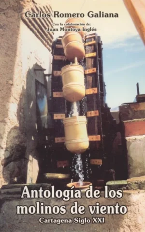 ANTOLOGÍA DE LOS MOLINOS DE VIENTO. CARTAGENA SIGLO XXI