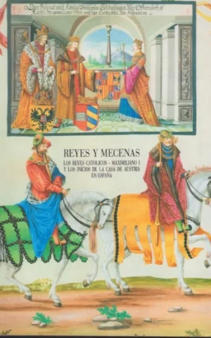 REYES Y MECENAS. LOS REYES CATÓLICOS - MAXIMILIANO I Y LOS INICIOS DE LA CASA DE AUSTRIA EN ESPAÑA