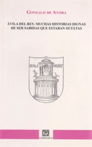 ÁVILA DEL REY. MUCHAS HISTORIAS DIGNAS DE SER SABIDAS QUE ESTABAN OCULTAS