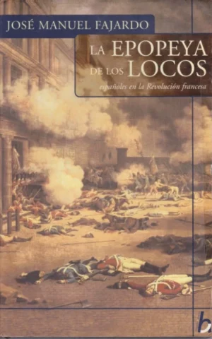LA EPOPEYA DE LOS LOCOS. ESPAÑOLES EN LA REVOLUCIÓN FRANCESA