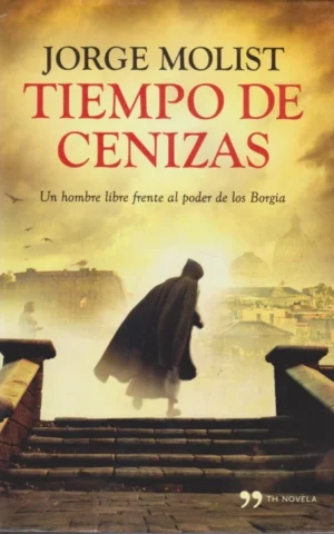 TIEMPO DE CENIZAS. UN HOMBRE LIBRE FRENTE AL PODER DE LOS BORGIA