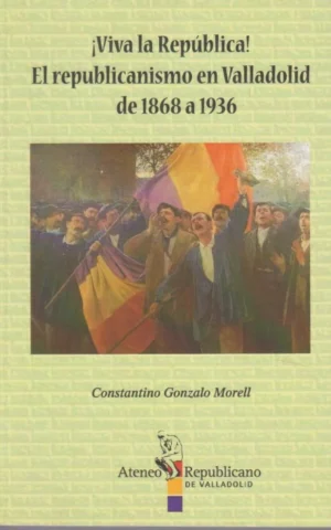 VIVA LA REPÚBLICA. EL REPUBLICANISMO EN VALLADOLID DE 1868 A 1936