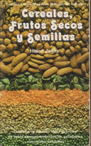CEREALES, FRUTOS SECOS Y SEMILLAS. FUENTES CONCENTRADAS DE LA NUTRICIÓN NATURAL
