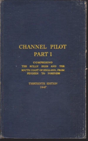 CHANNEL PILOT, PART I. COMPRISING THE SCILLY ISLES AND THE SOUTH COAST OF ENGLAND, FROM PENDEEN TO FORENESS