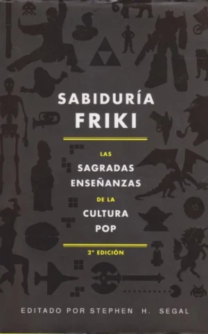 SABIDURÍA FRIKI. LAS SAGRADAS ENSEÑANZAS DE LA CULTURA POP