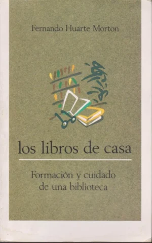 LOS LIBROS DE CASA. FORMACIÓN Y CUIDADO DE UNA BIBLIOTECA