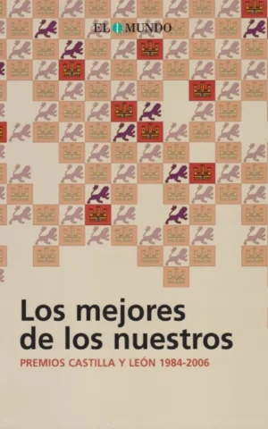 LOS MEJORES DE LOS NUESTROS. PREMIOS CASTILLA Y LEÓN 1984-2006