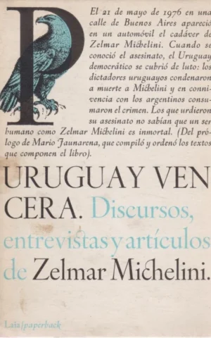 URUGUAY VENCERÁ. DISCURSOS, ENTREVISTAS Y ARTÍCULOS DE ZELMAR MICHELINI