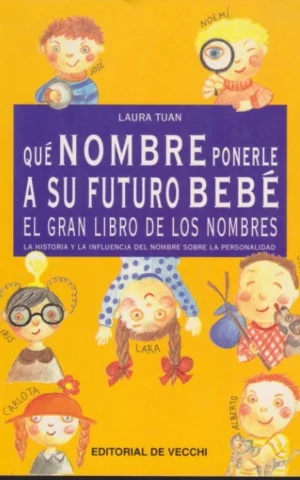 QUÉ NOMBRE PONERLE A SU FUTURO BEBÉ. EL GRAN LIBRO DE LOS NOMBRES. LA HISTORIA Y LA INFLUENCIA DEL NOMBRE SOBRE LA PERSONALIDAD
