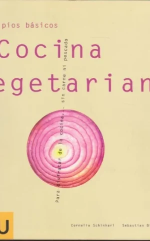 COCINA VEGETARIANA. PRINCIPIOS BÁSICOS PARA DISFRUTAR DE LA COCINA SIN CARNE NI PESCADO