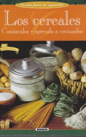 LOS CEREALES. CONÓZCALOS Y APRENDA A COCINARLOS. COCINA PARA NO ENGORDAR