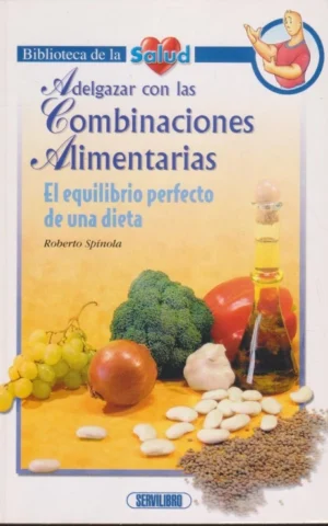 ADELGAZAR CON LAS COMBINACIONES ALIMENTARIAS. EL EQUILIBRIO PERFECTO DE UNA DIETA